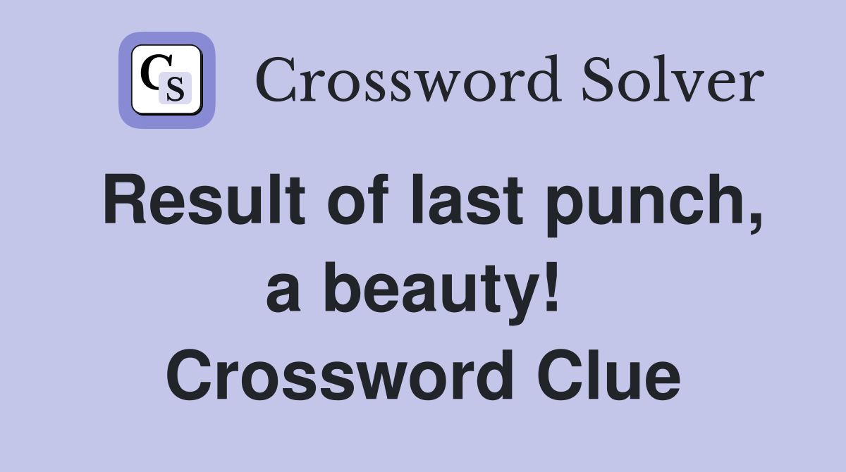 Result of last punch, a beauty!  Crossword Clue