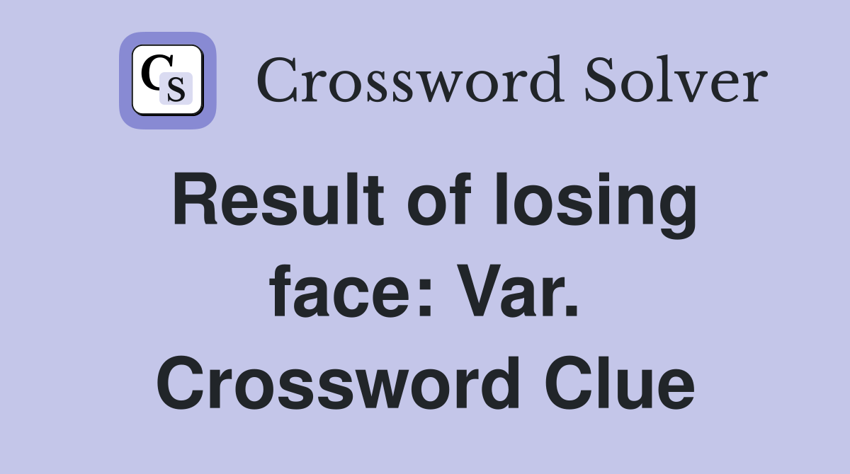 Result of losing face: Var. Crossword Clue