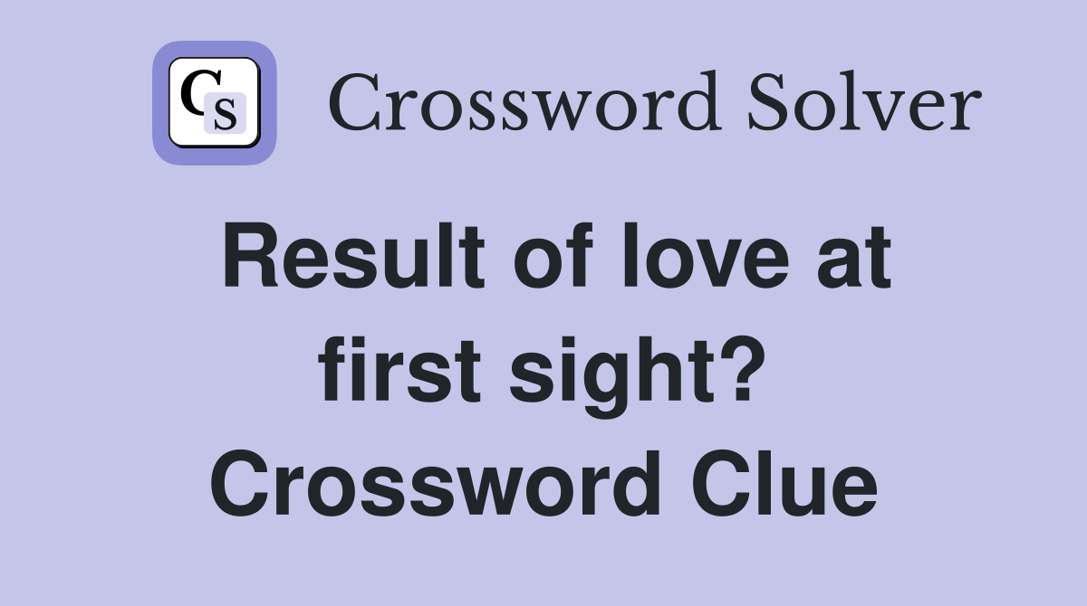 Result of love at first sight? Crossword Clue