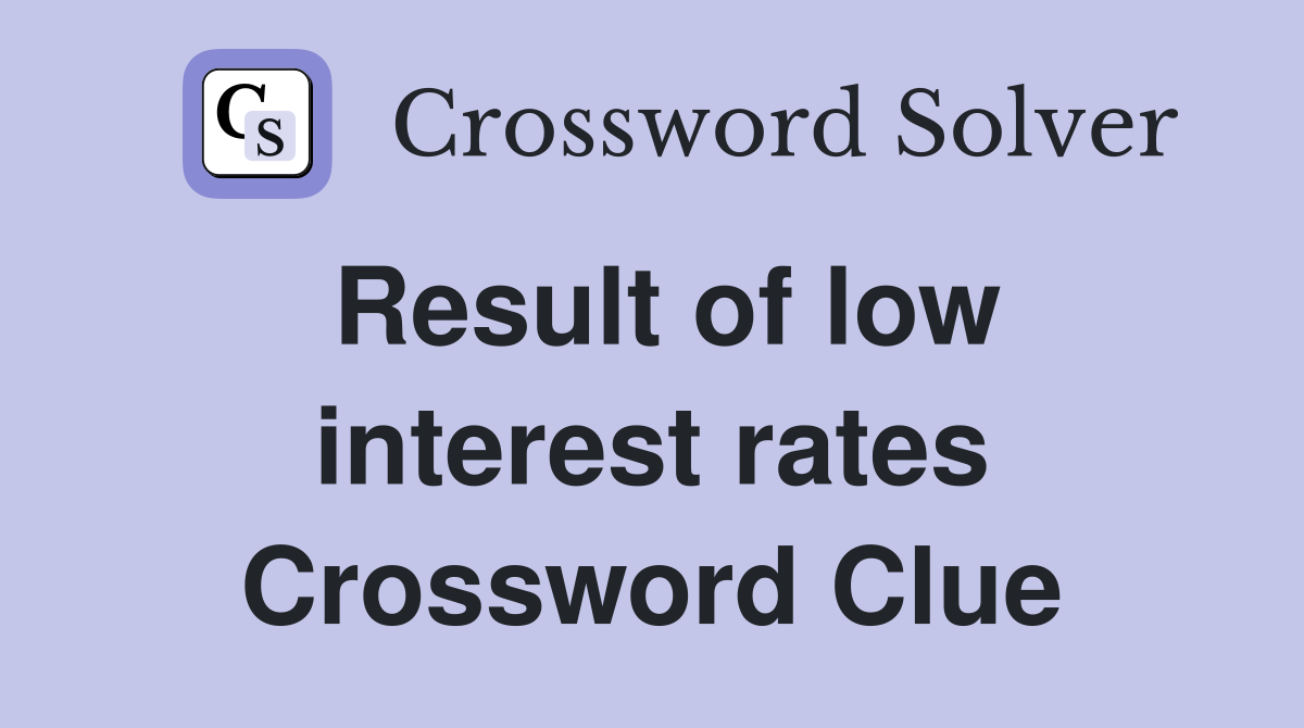 Result of low interest rates Crossword Clue