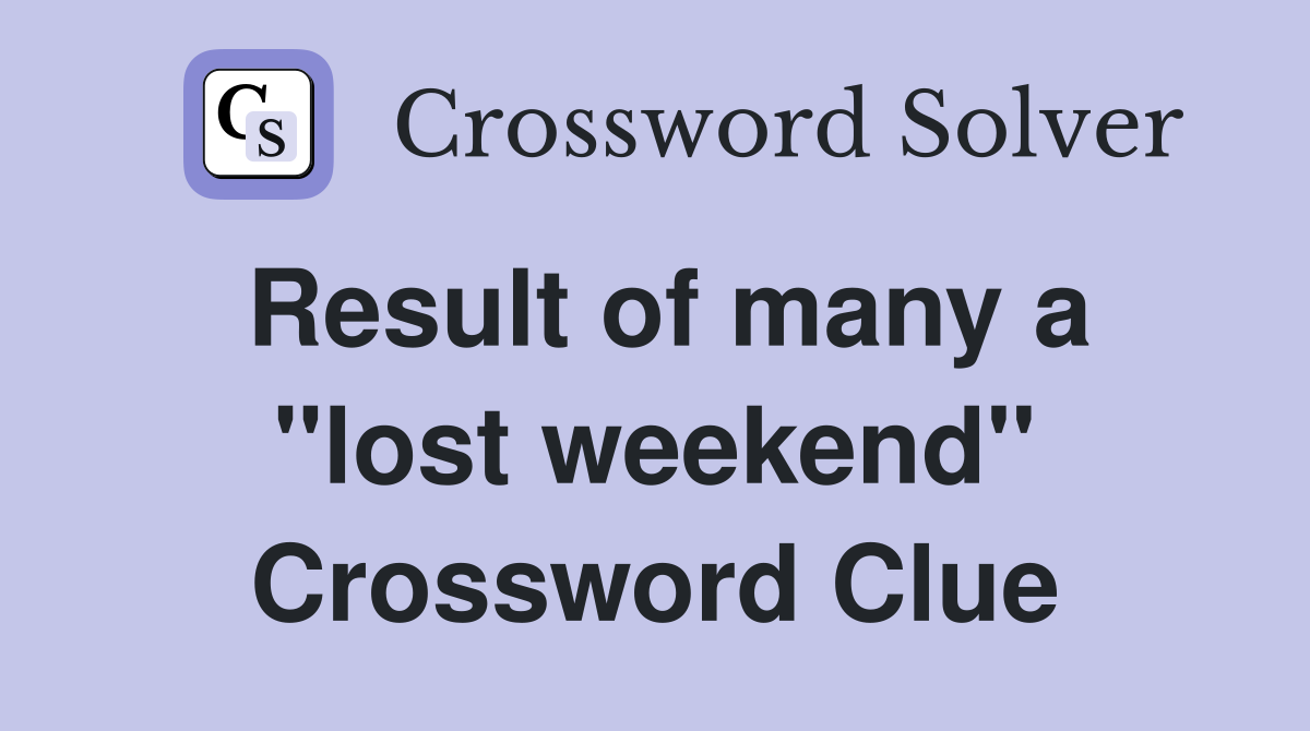 Result of many a "lost weekend" Crossword Clue