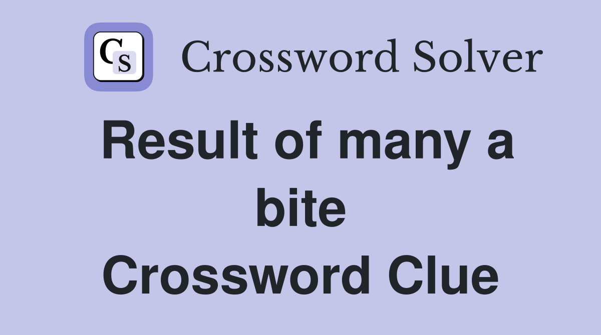 Result of many a bite Crossword Clue