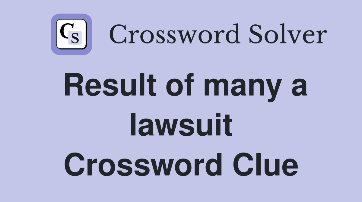 Result of many a lawsuit Crossword Clue