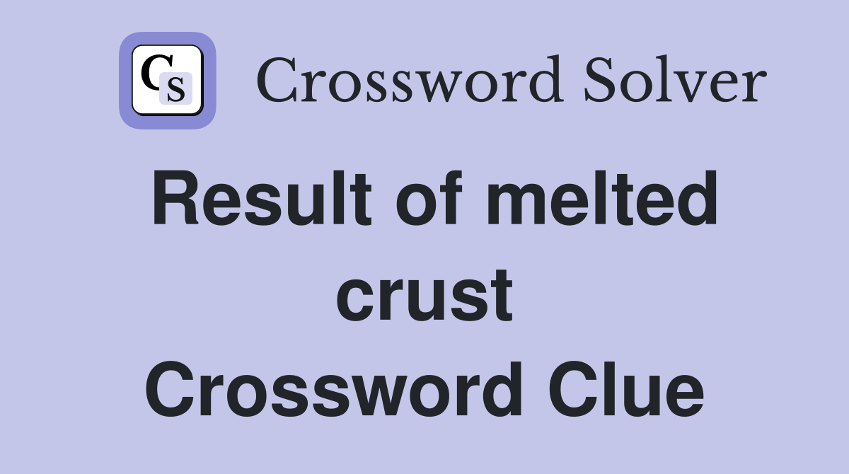 Result of melted crust Crossword Clue