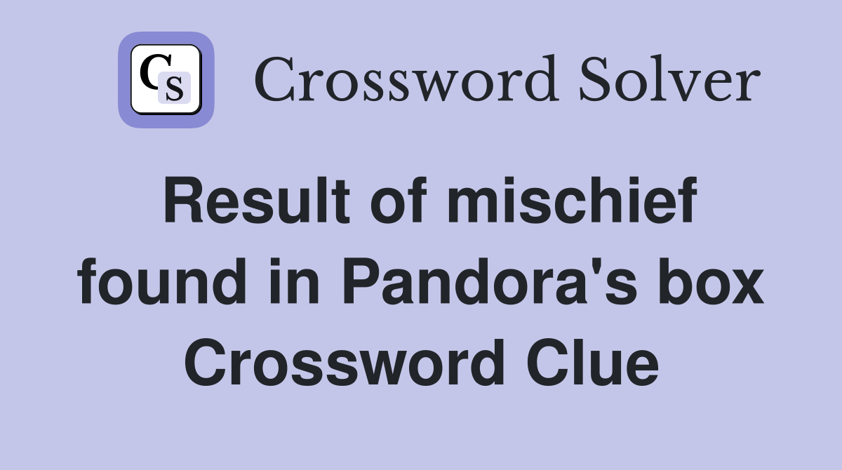 Result of mischief found in Pandora's box Crossword Clue