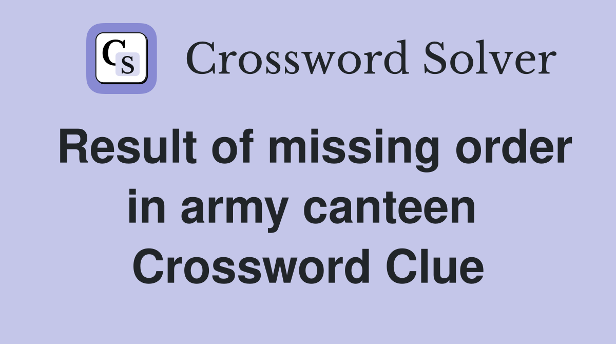 Result of missing order in army canteen  Crossword Clue