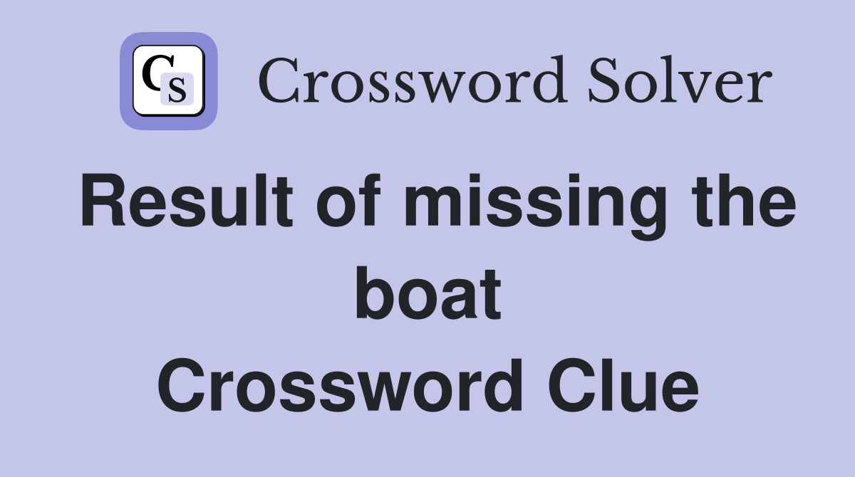 Result of missing the boat Crossword Clue