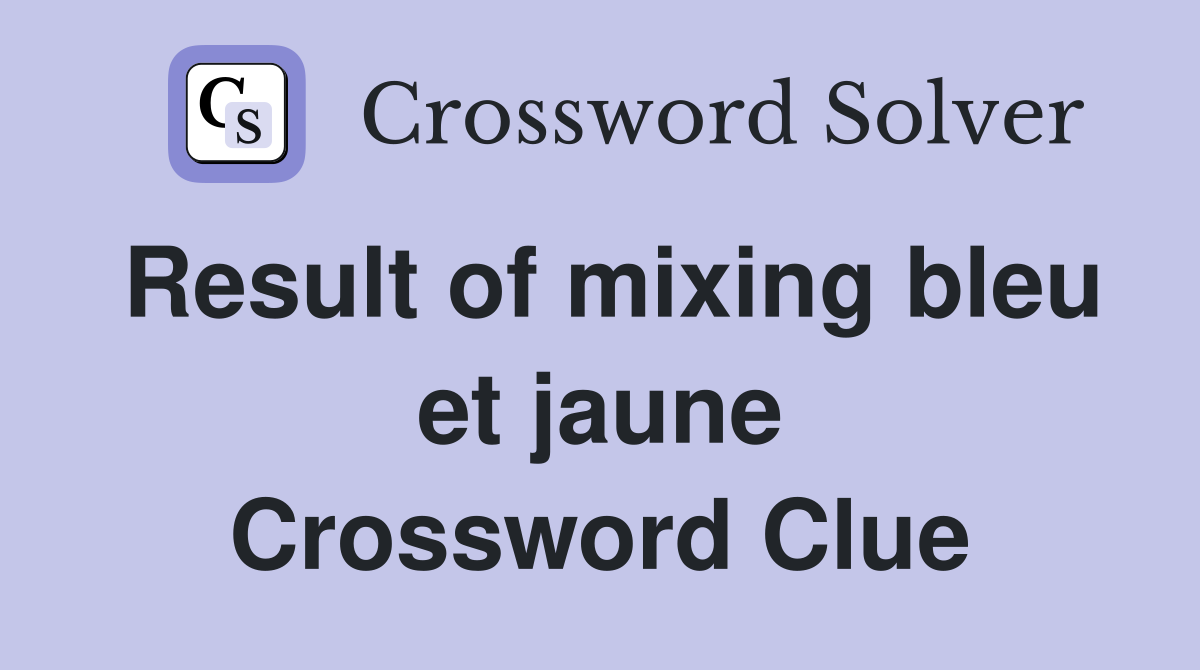 Result of mixing bleu et jaune Crossword Clue