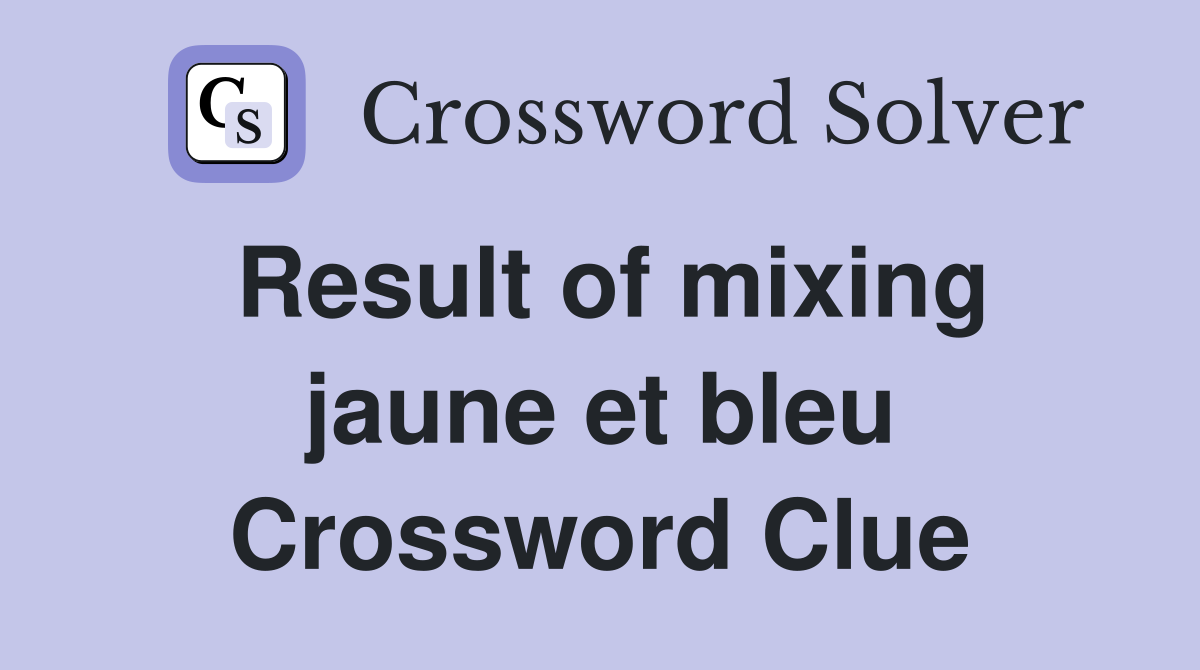 Result of mixing jaune et bleu Crossword Clue
