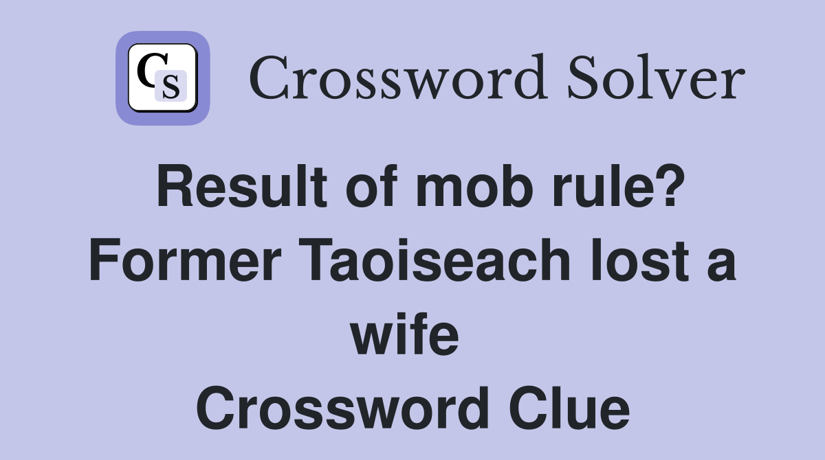 Result of mob rule? Former Taoiseach lost a wife  Crossword Clue