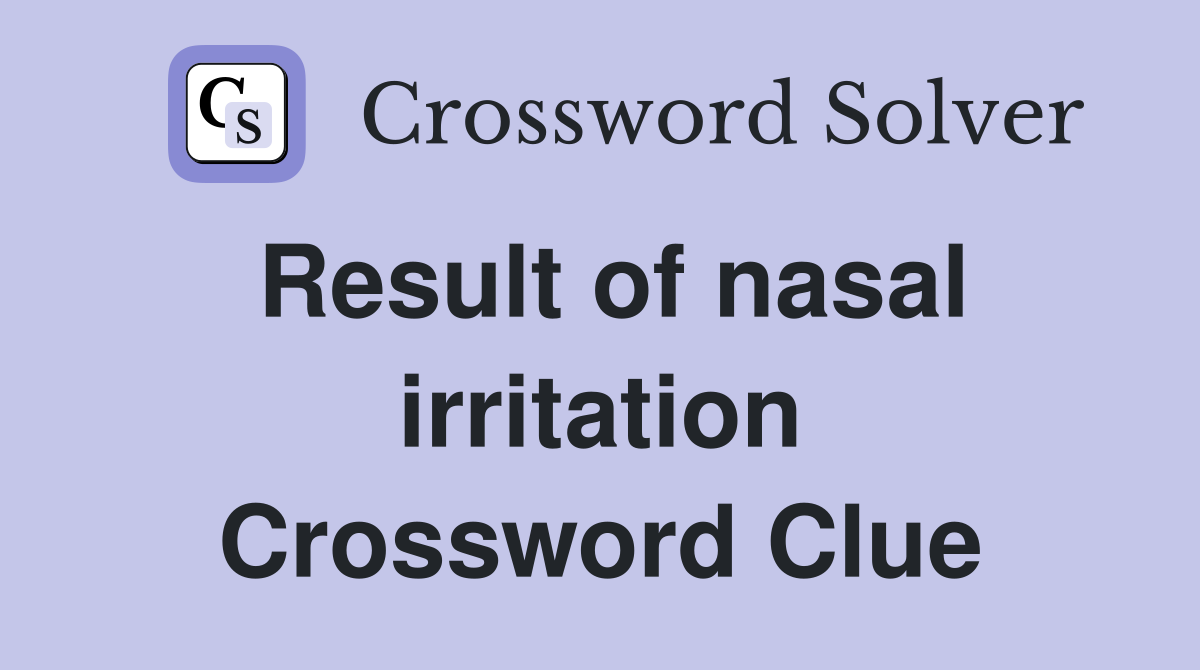 Result of nasal irritation Crossword Clue