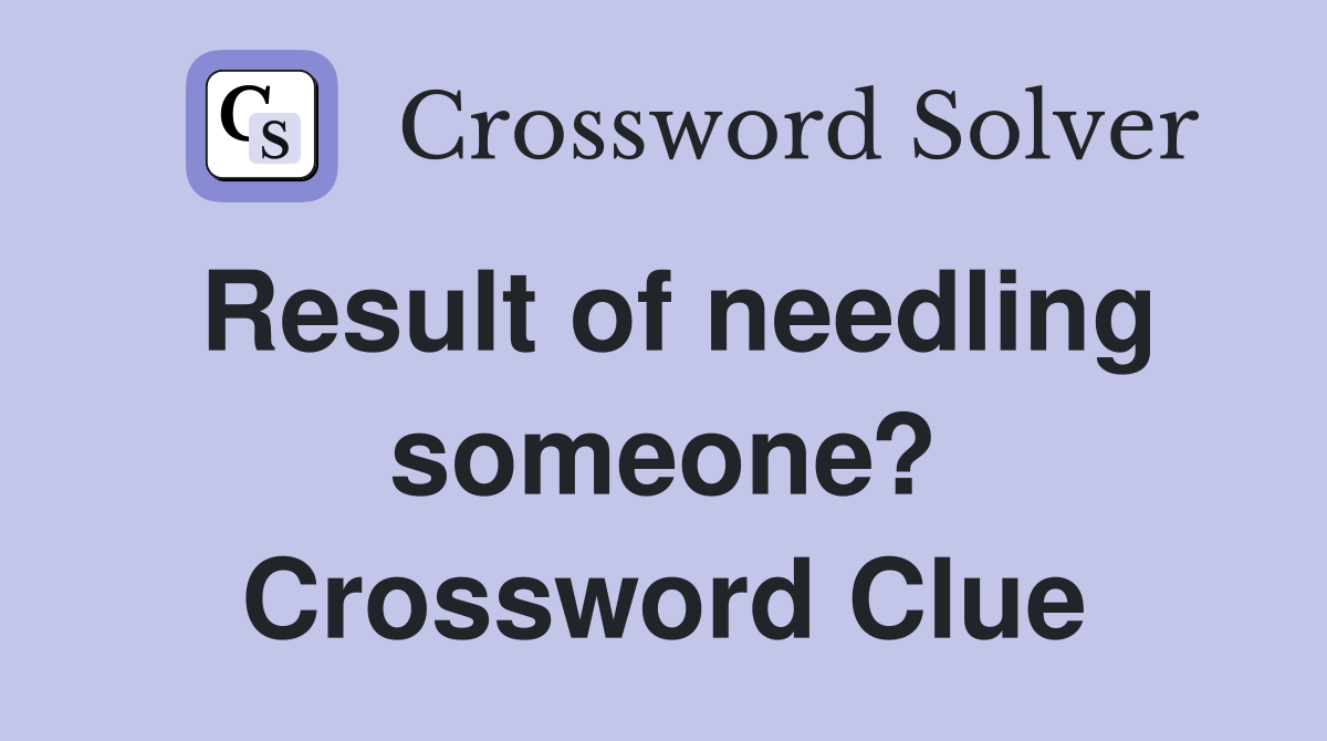 Result of needling someone? Crossword Clue
