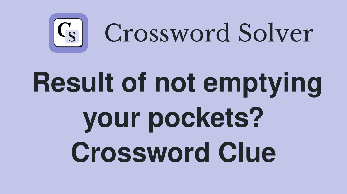 Result of not emptying your pockets? Crossword Clue