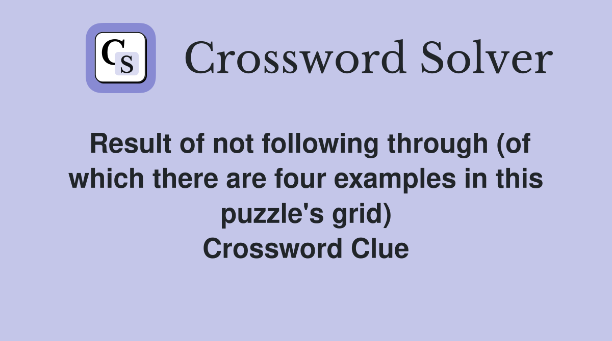 Result of not following through (of which there are four examples in this puzzle's grid) Crossword Clue
