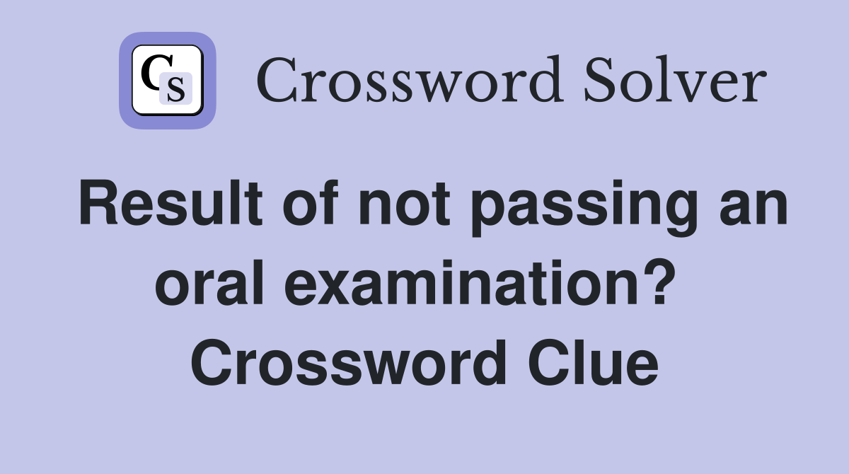 Result of not passing an oral examination?  Crossword Clue