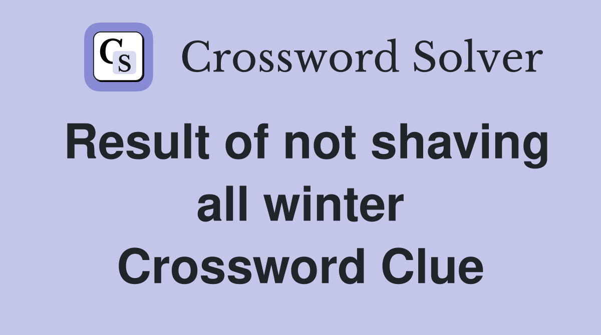 Result of not shaving all winter Crossword Clue
