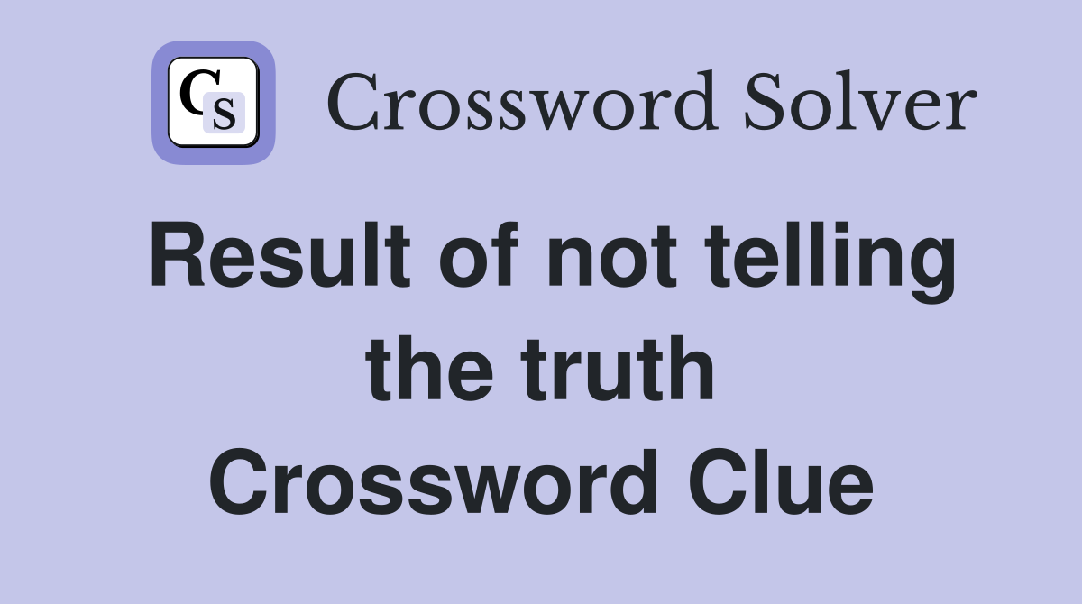 Result of not telling the truth Crossword Clue