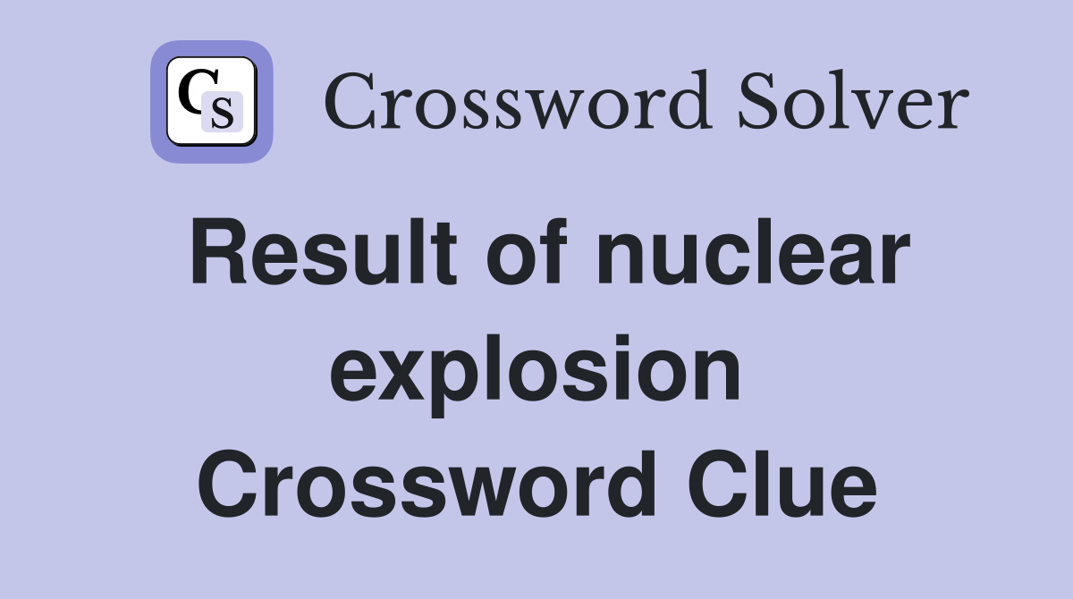 Result of nuclear explosion Crossword Clue