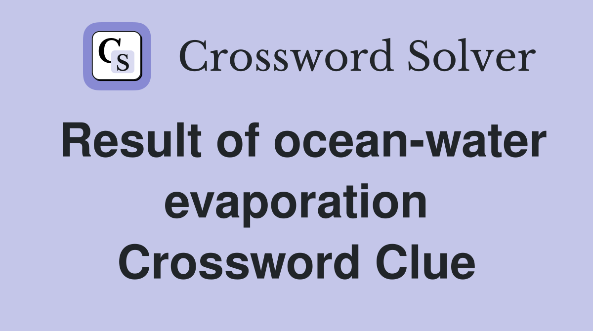 Result of ocean-water evaporation Crossword Clue