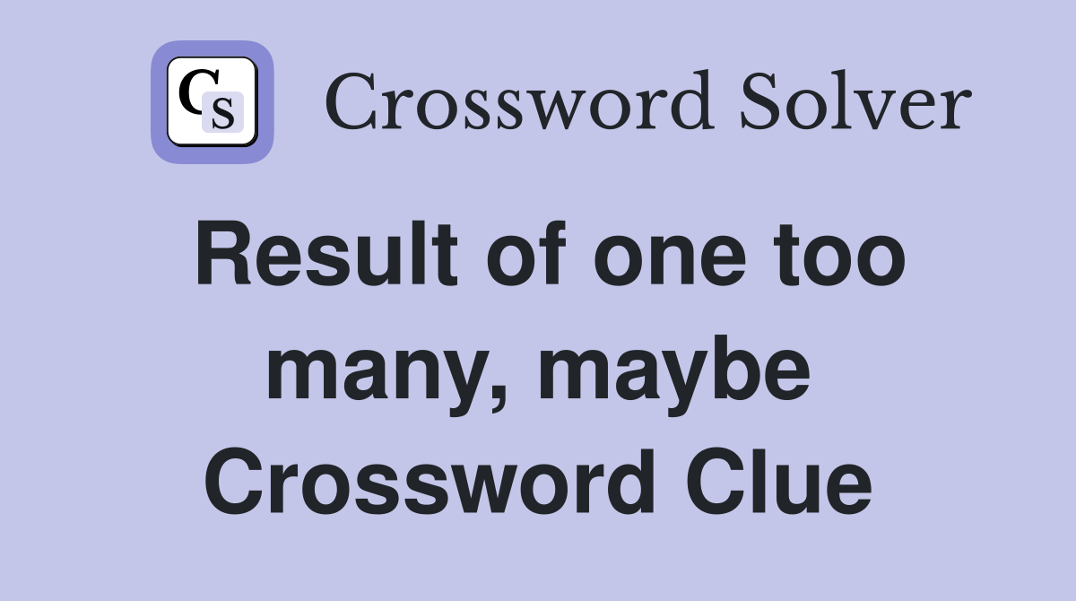 Result of one too many, maybe Crossword Clue