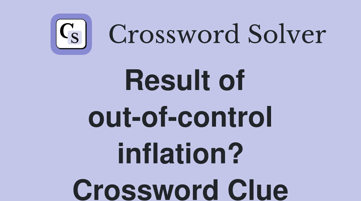 Result of out-of-control inflation? Crossword Clue