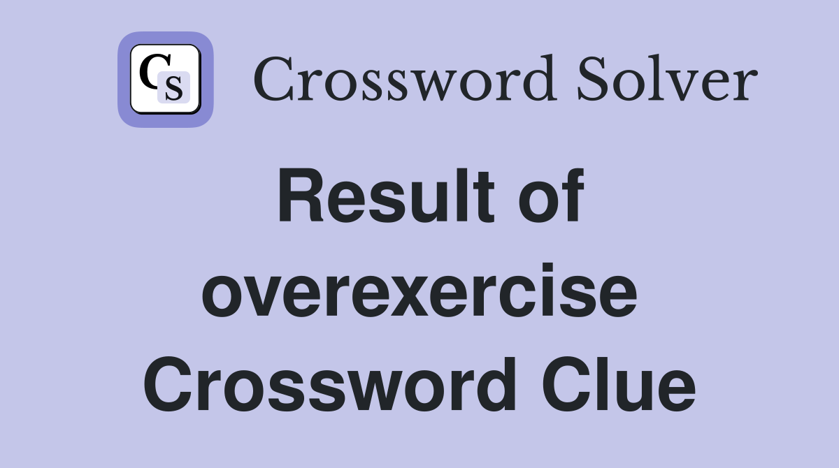 Result of overexercise Crossword Clue