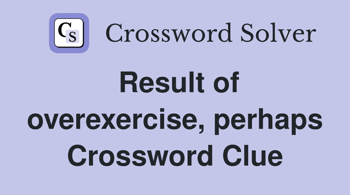 Result of overexercise, perhaps Crossword Clue