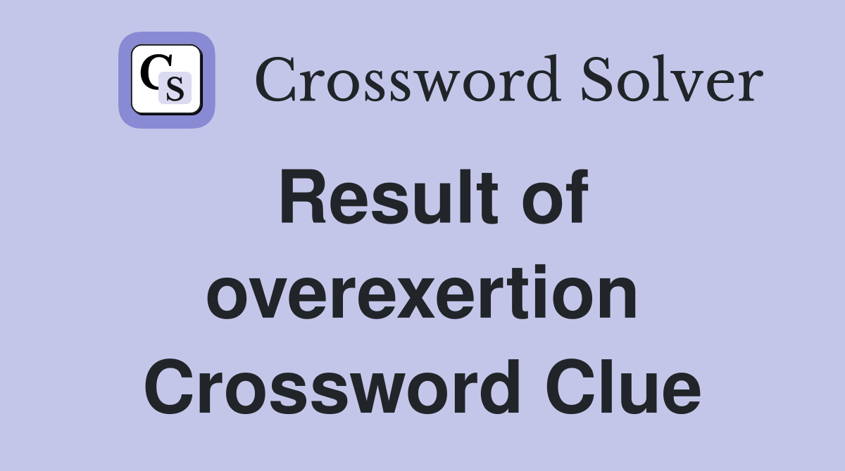 Result of overexertion Crossword Clue