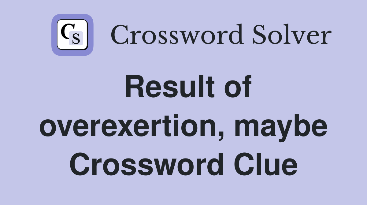 Result of overexertion, maybe Crossword Clue