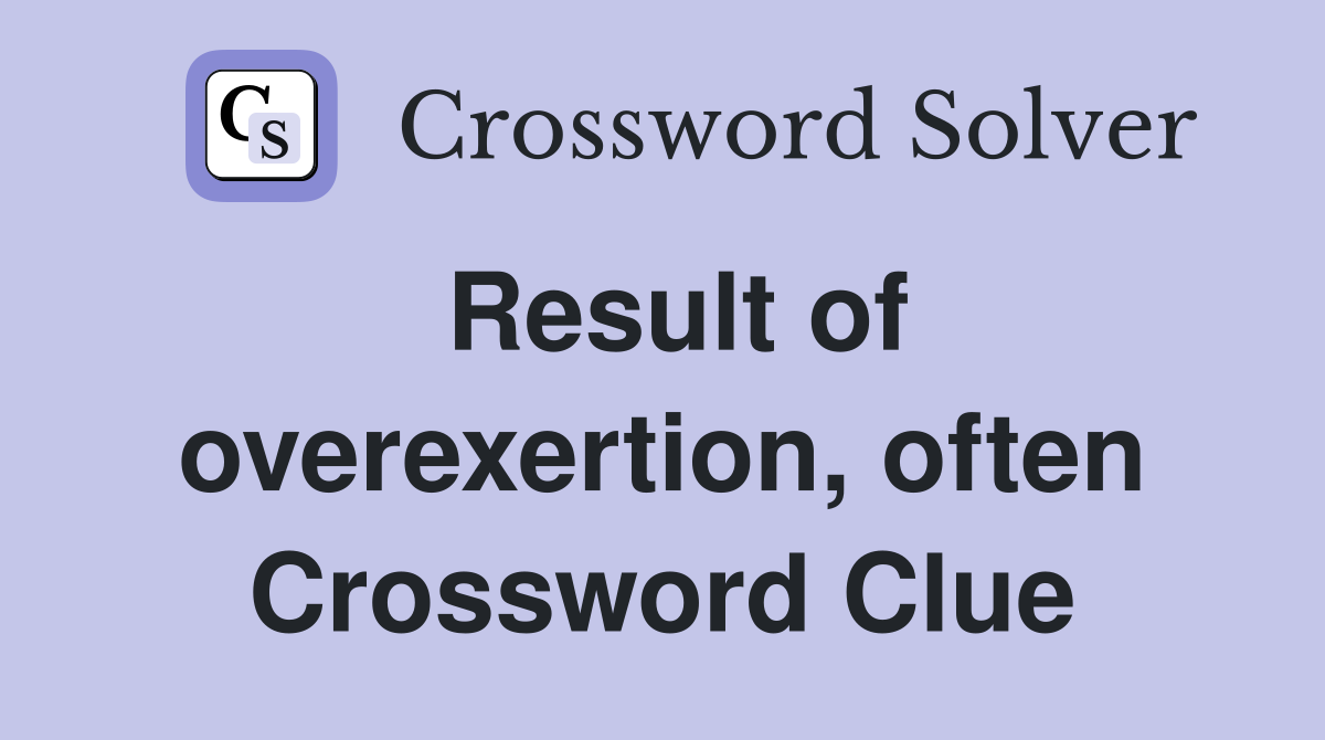 Result of overexertion, often Crossword Clue