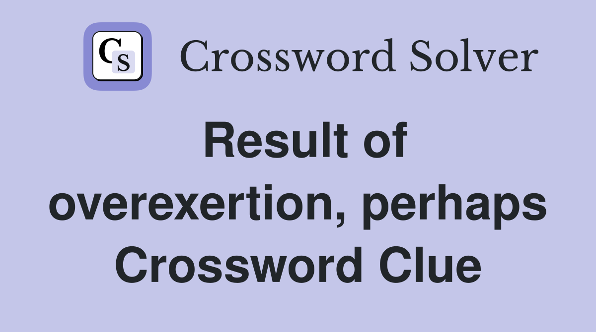 Result of overexertion, perhaps Crossword Clue