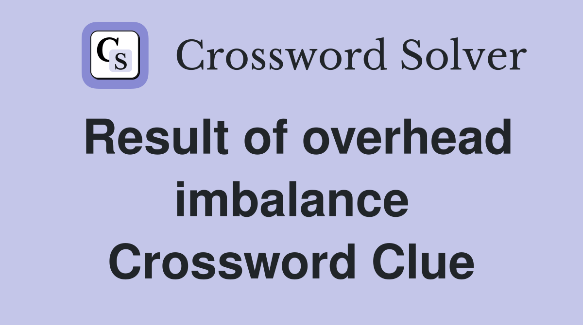 Result of overhead imbalance Crossword Clue