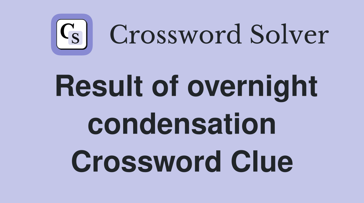 Result of overnight condensation Crossword Clue