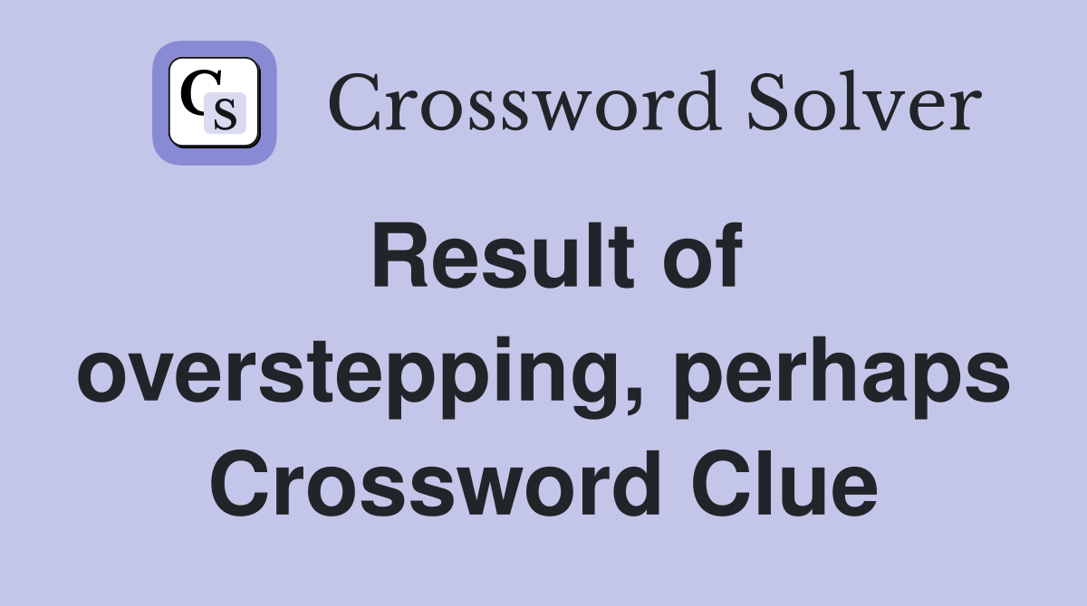 Result of overstepping, perhaps Crossword Clue