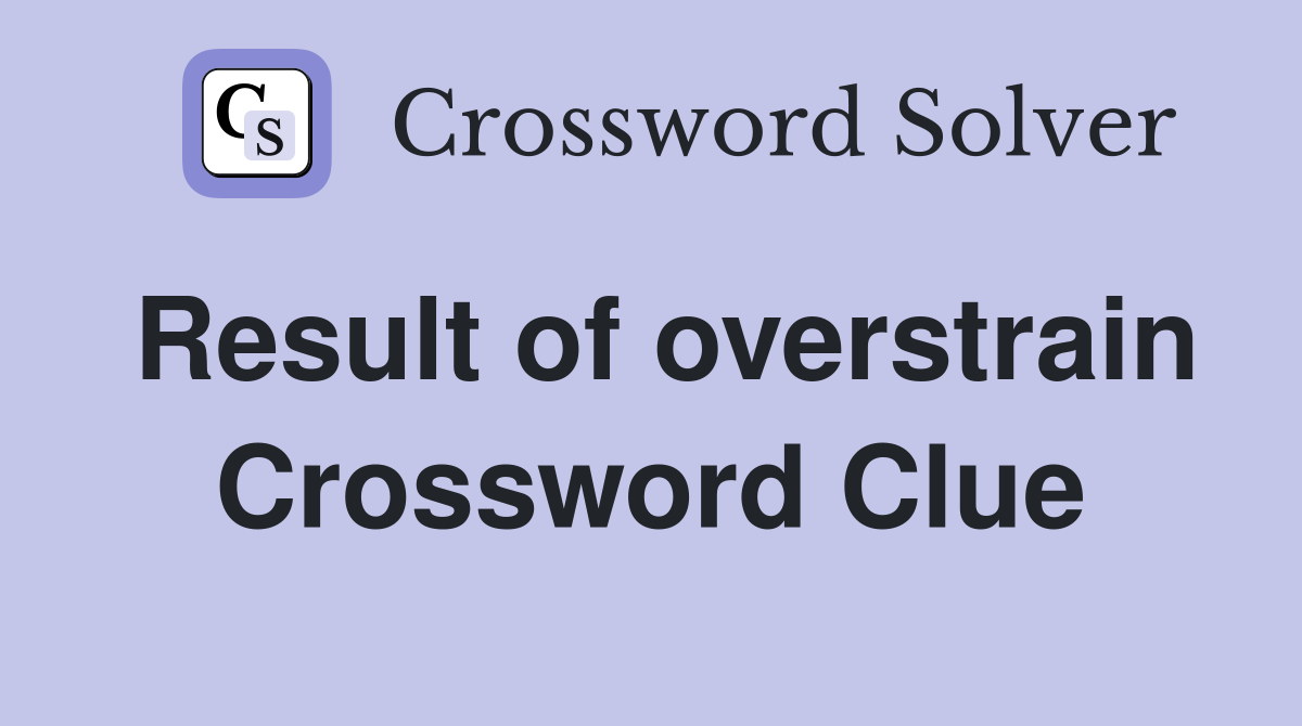 Result of overstrain Crossword Clue