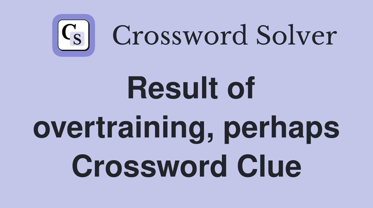 Result of overtraining, perhaps Crossword Clue