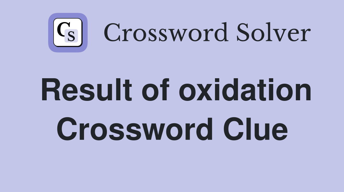 Result of oxidation Crossword Clue