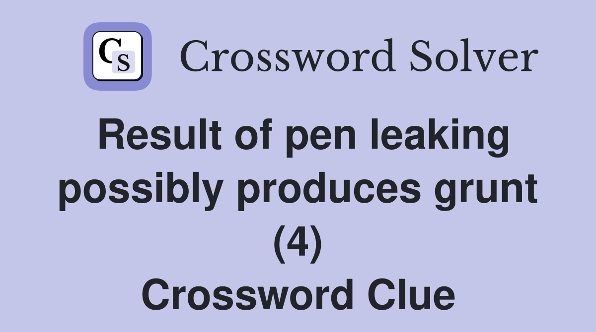 Result of pen leaking possibly produces grunt (4) Crossword Clue