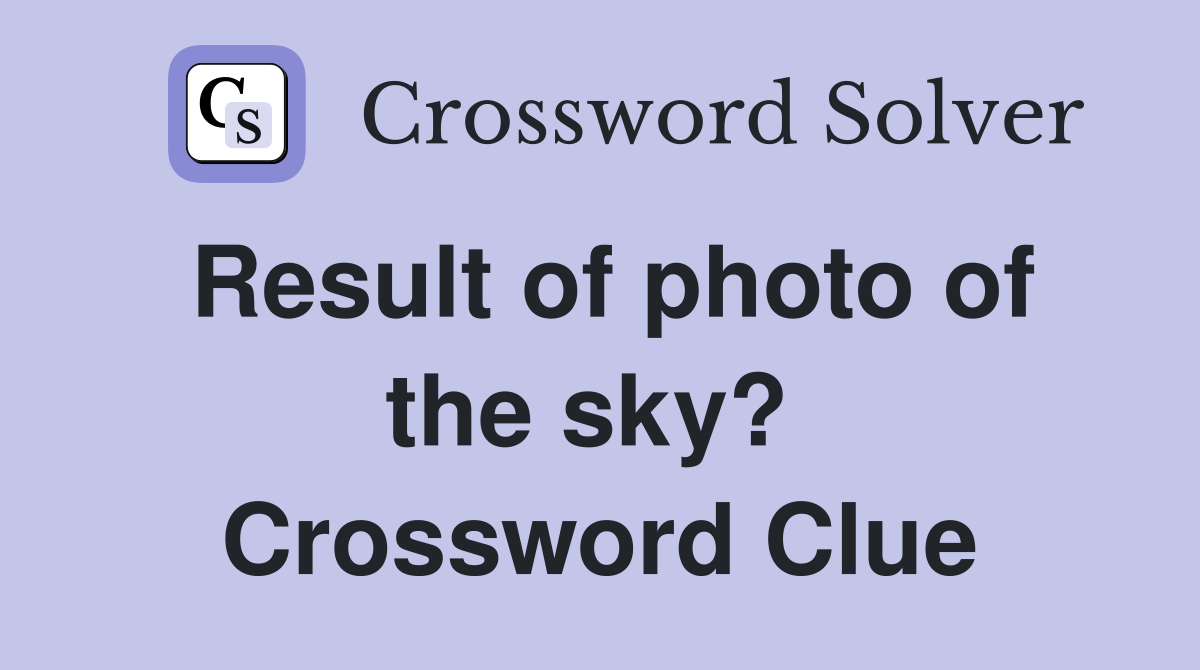 Result of photo of the sky?  Crossword Clue