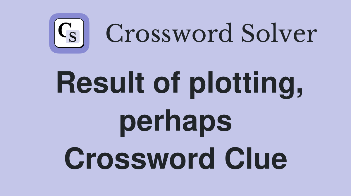 Result of plotting, perhaps Crossword Clue
