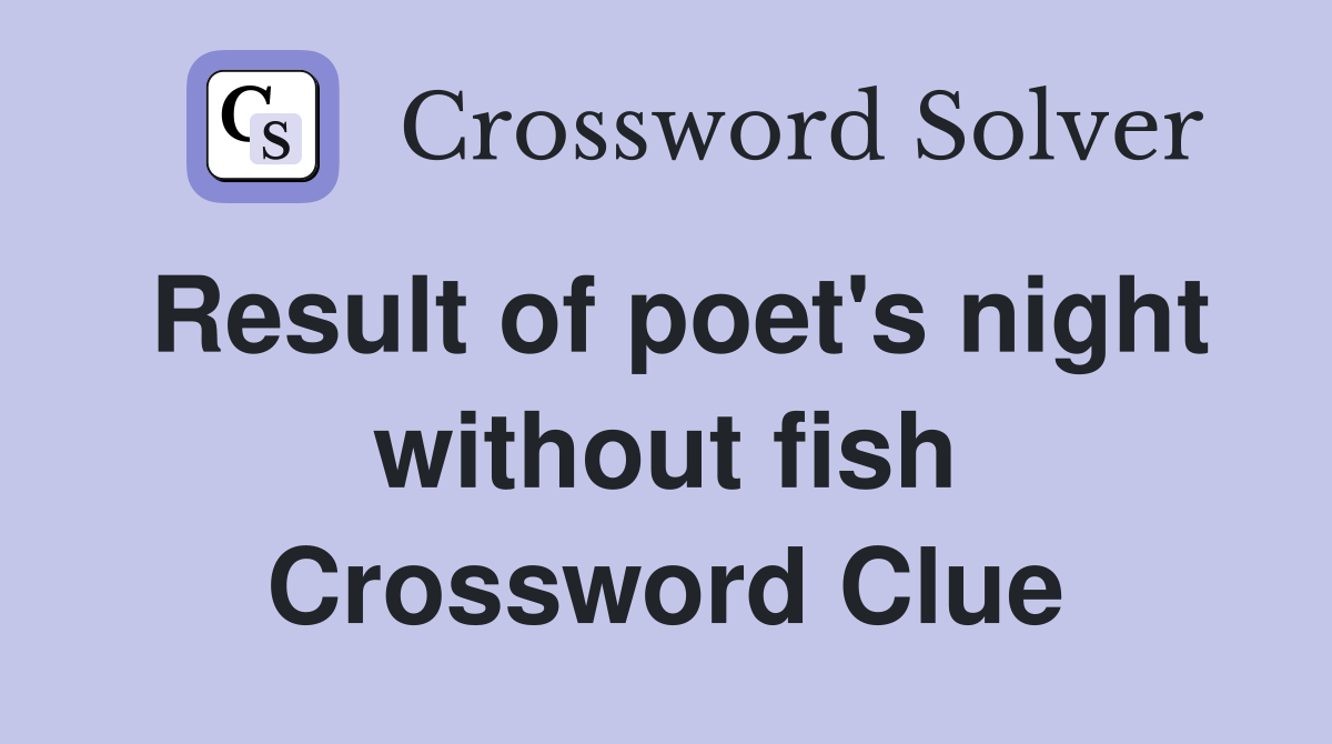 Result of poet's night without fish Crossword Clue
