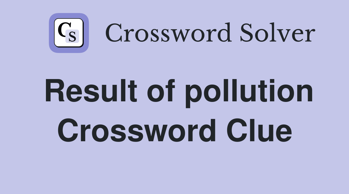 Result of pollution Crossword Clue