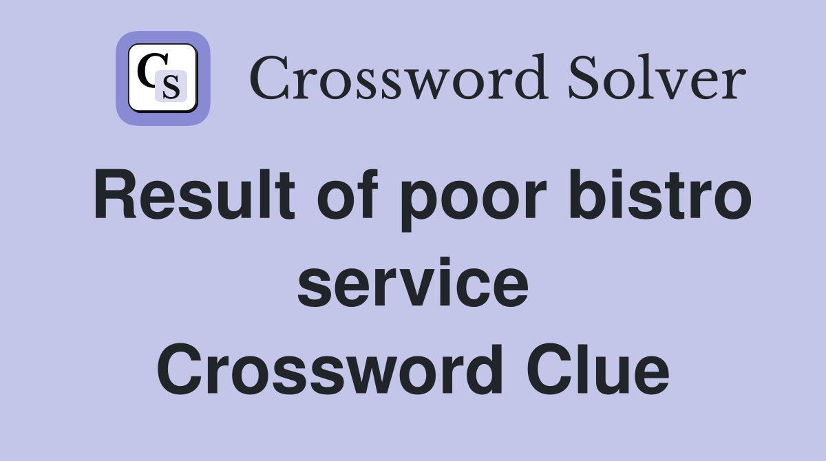 Result of poor bistro service Crossword Clue