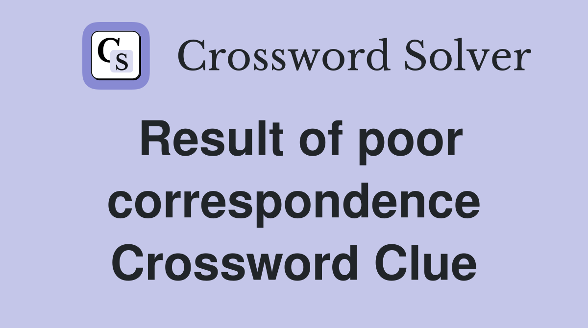 Result of poor correspondence Crossword Clue
