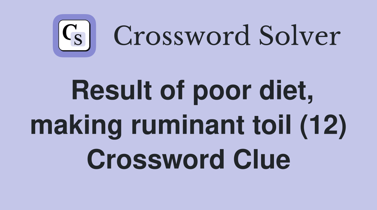 Result of poor diet, making ruminant toil (12) Crossword Clue