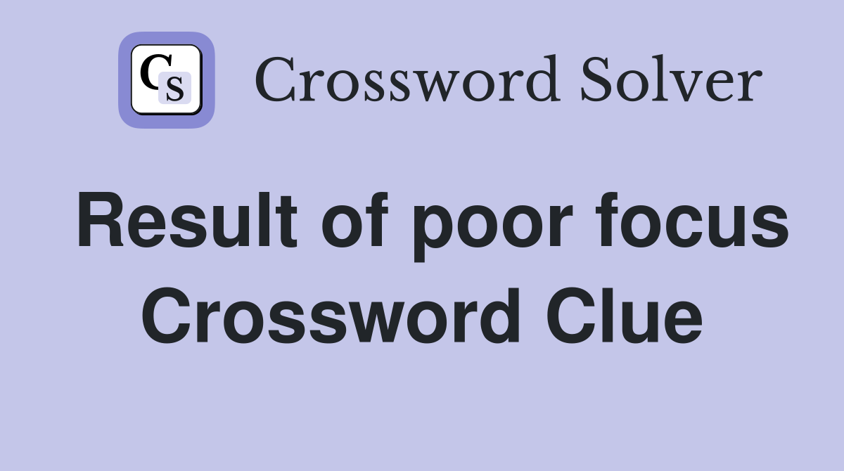Result of poor focus Crossword Clue