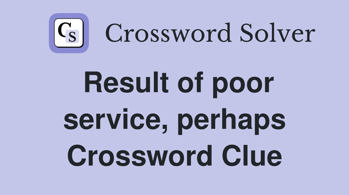 Result of poor service, perhaps Crossword Clue