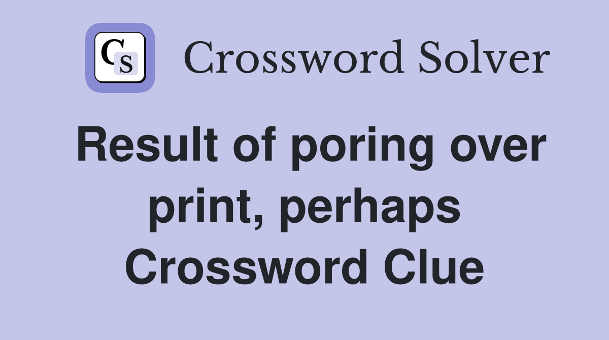 Result of poring over print, perhaps Crossword Clue