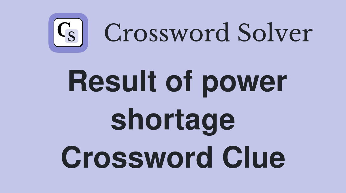 Result of power shortage Crossword Clue