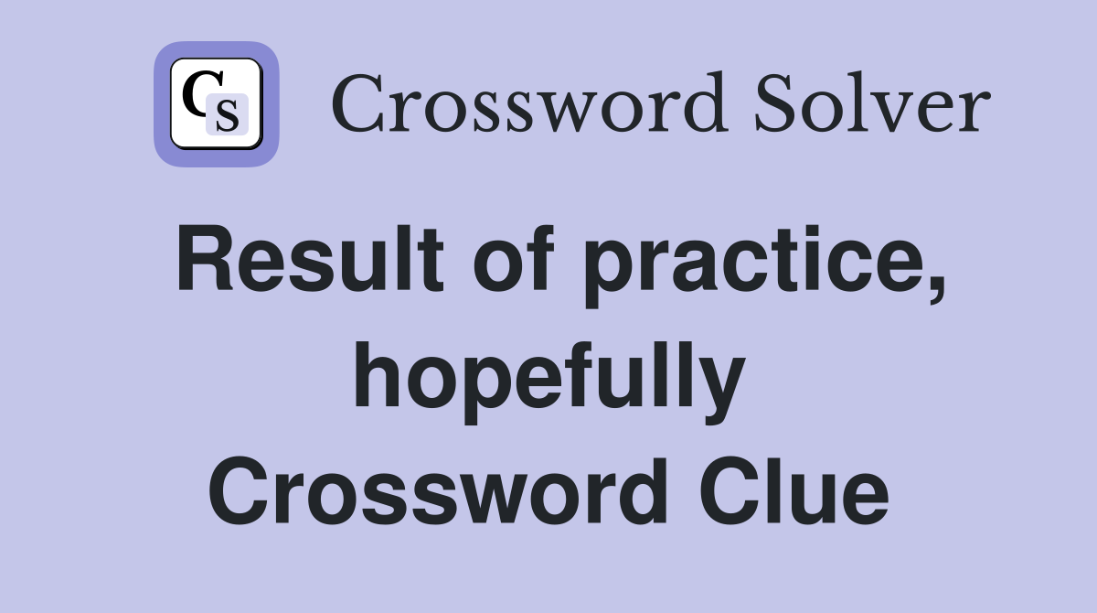 Result of practice, hopefully Crossword Clue